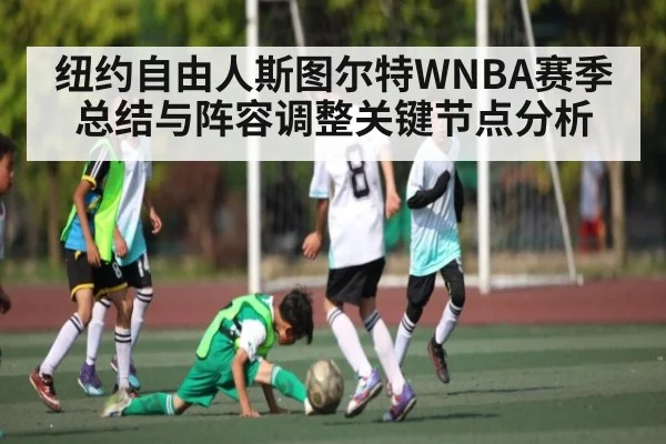 纽约自由人斯图尔特WNBA赛季总结与阵容调整关键节点分析